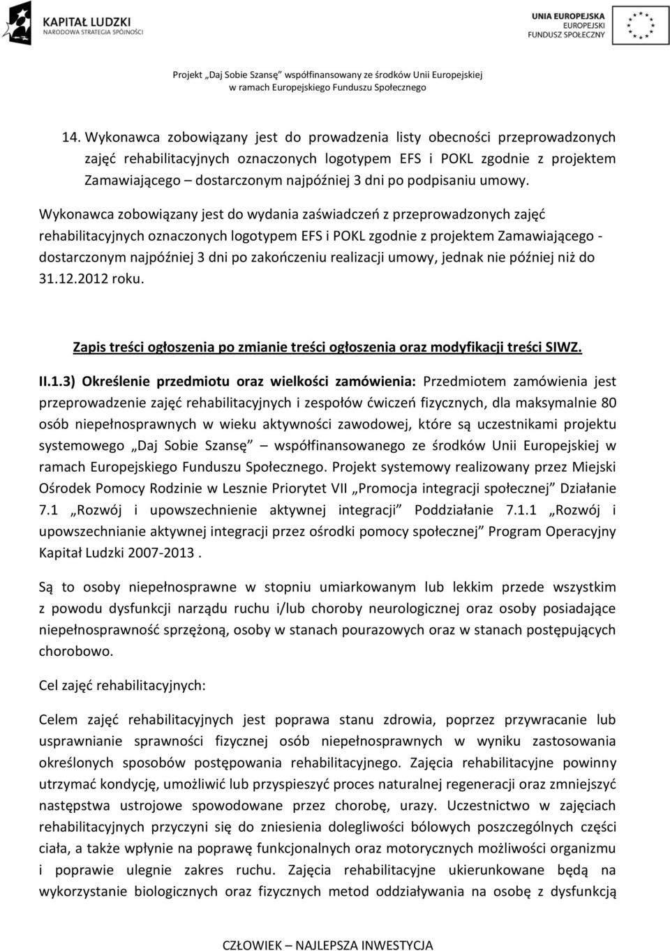 Wykonawca zobowiązany jest do wydania zaświadczeń z przeprowadzonych zajęć rehabilitacyjnych oznaczonych logotypem EFS i POKL zgodnie z projektem Zamawiającego - dostarczonym najpóźniej 3 dni po