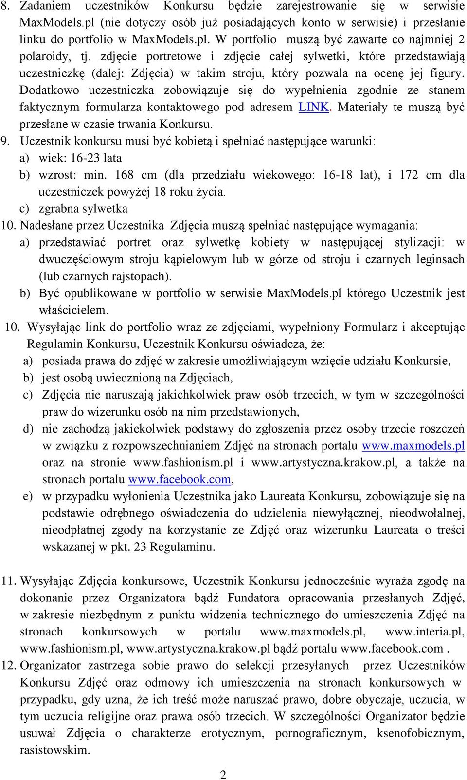 Dodatkowo uczestniczka zobowiązuje się do wypełnienia zgodnie ze stanem faktycznym formularza kontaktowego pod adresem LINK. Materiały te muszą być przesłane w czasie trwania Konkursu. 9.