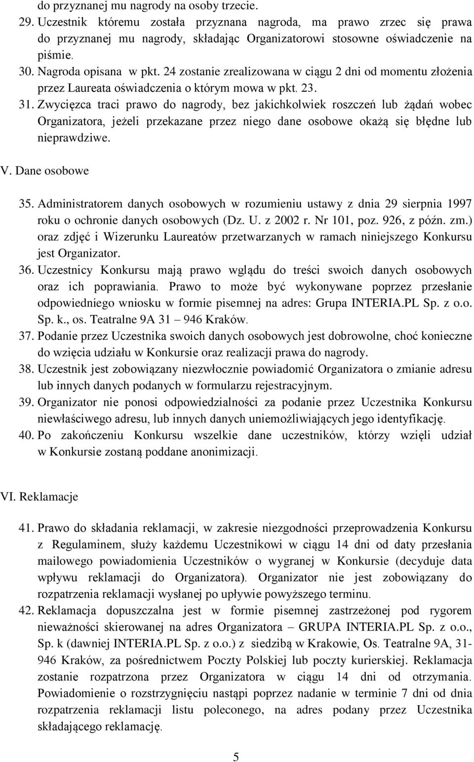 Zwycięzca traci prawo do nagrody, bez jakichkolwiek roszczeń lub żądań wobec Organizatora, jeżeli przekazane przez niego dane osobowe okażą się błędne lub nieprawdziwe. V. Dane osobowe 35.