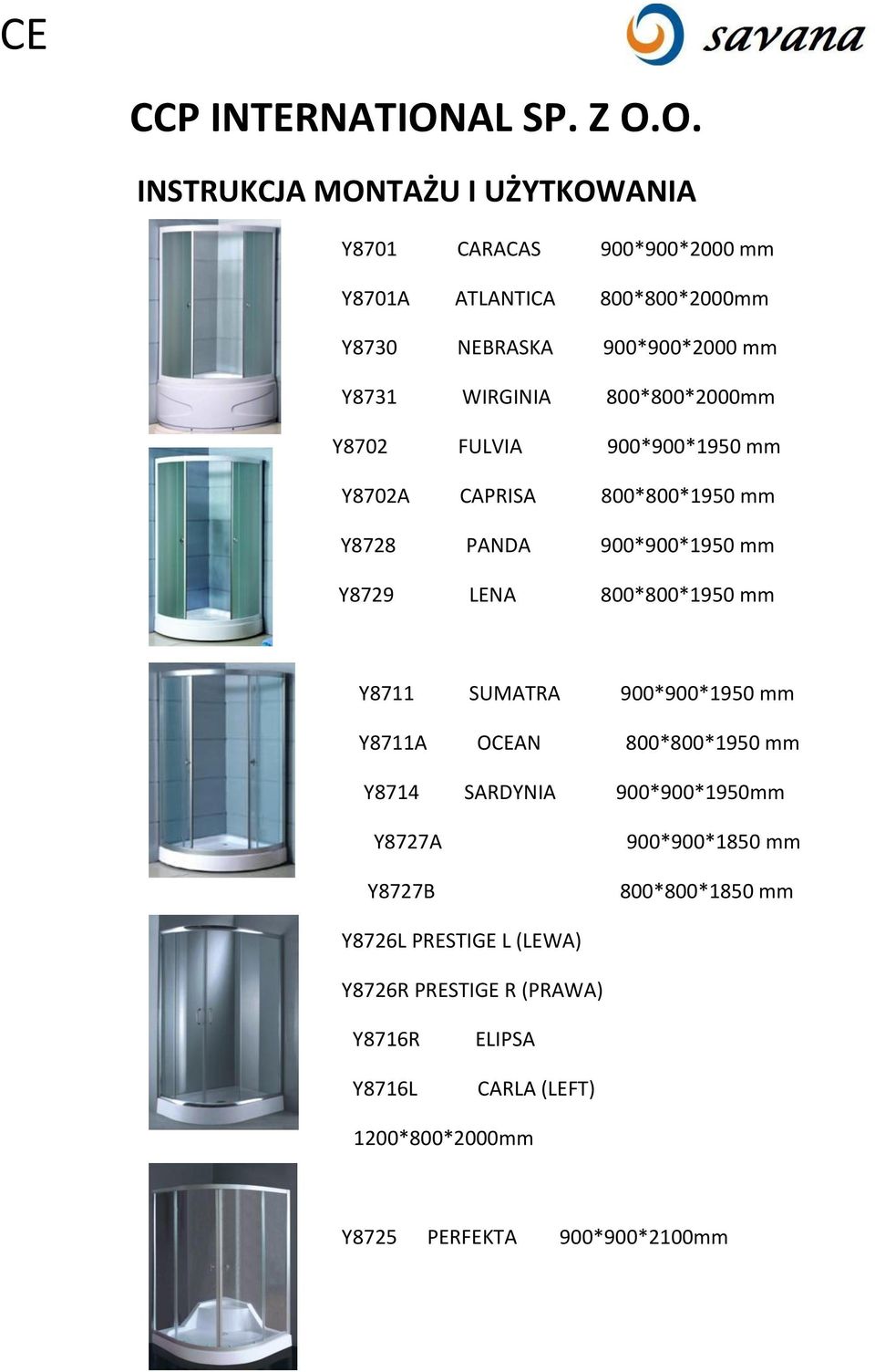 O. INSTRUKCJA MONTAŻU I UŻYTKOWANIA Y8701 CARACAS 900*900*2000 mm Y8701A ATLANTICA 800*800*2000mm Y8730 NEBRASKA 900*900*2000 mm Y8731