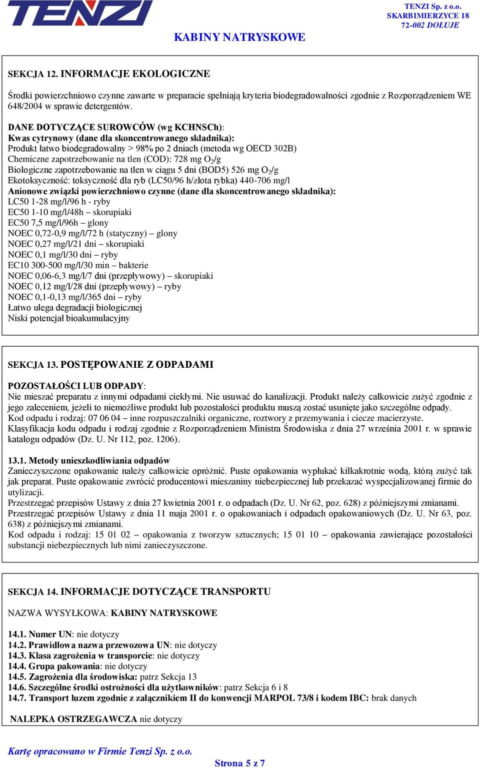 (COD): 728 mg O 2 /g Biologiczne zapotrzebowanie na tlen w ciągu 5 dni (BOD5) 526 mg O 2 /g Ekotoksyczność: toksyczność dla ryb (LC50/96 h/złota rybka) 440-706 mg/l Anionowe związki powierzchniowo