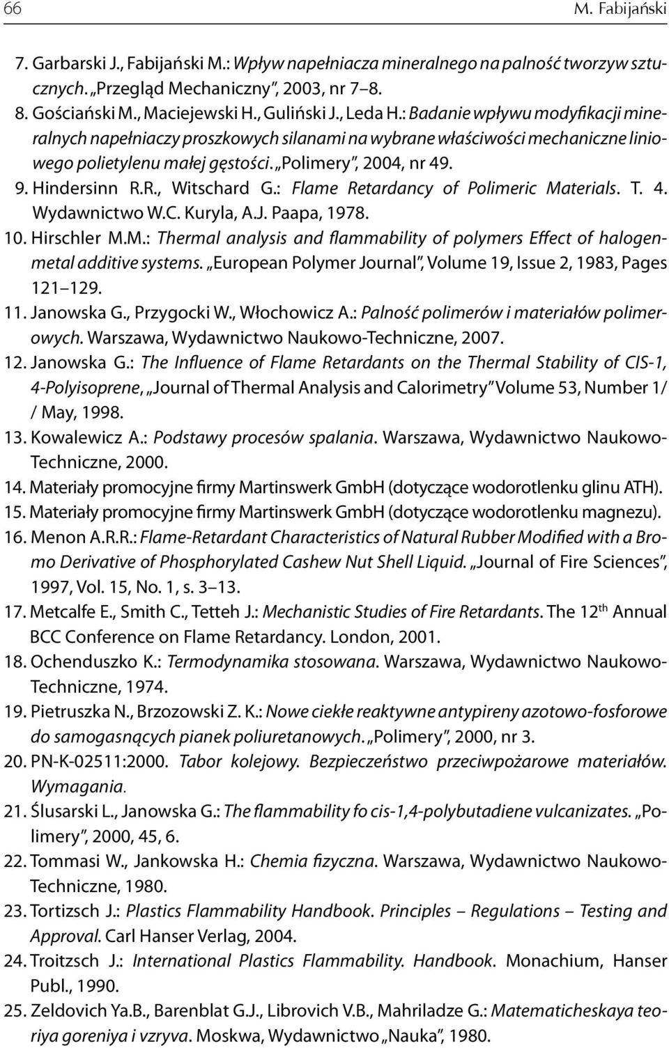 : Flame Retardancy of Polimeric Materials. T. 4. Wydawnictwo W.C. Kuryla, A.J. Paapa, 1978. 10. Hirschler M.M.: Thermal analysis and flammability of polymers Effect of halogenmetal additive systems.