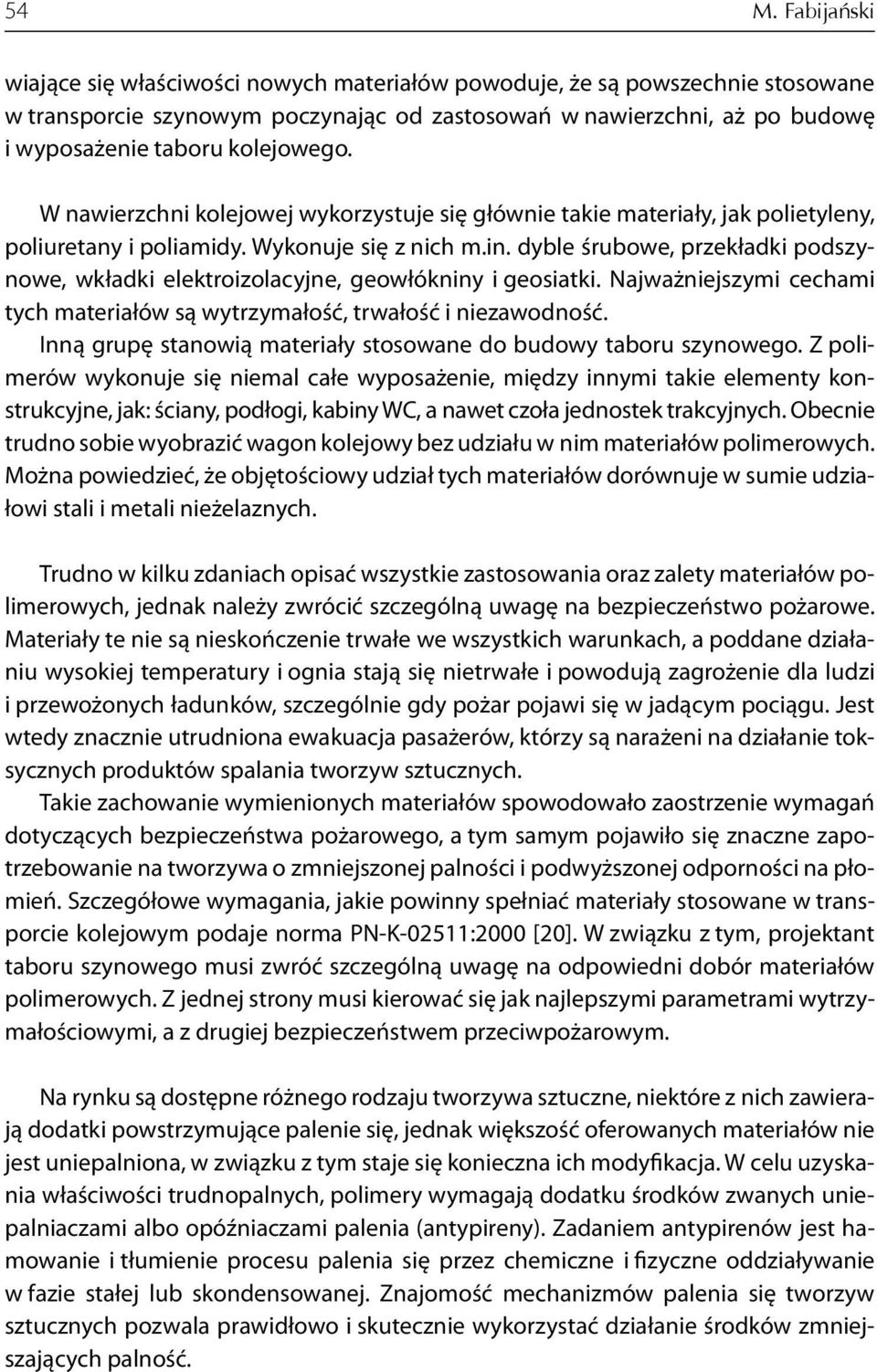 dyble śrubowe, przekładki podszynowe, wkładki elektroizolacyjne, geowłókniny i geosiatki. Najważniejszymi cechami tych materiałów są wytrzymałość, trwałość i niezawodność.