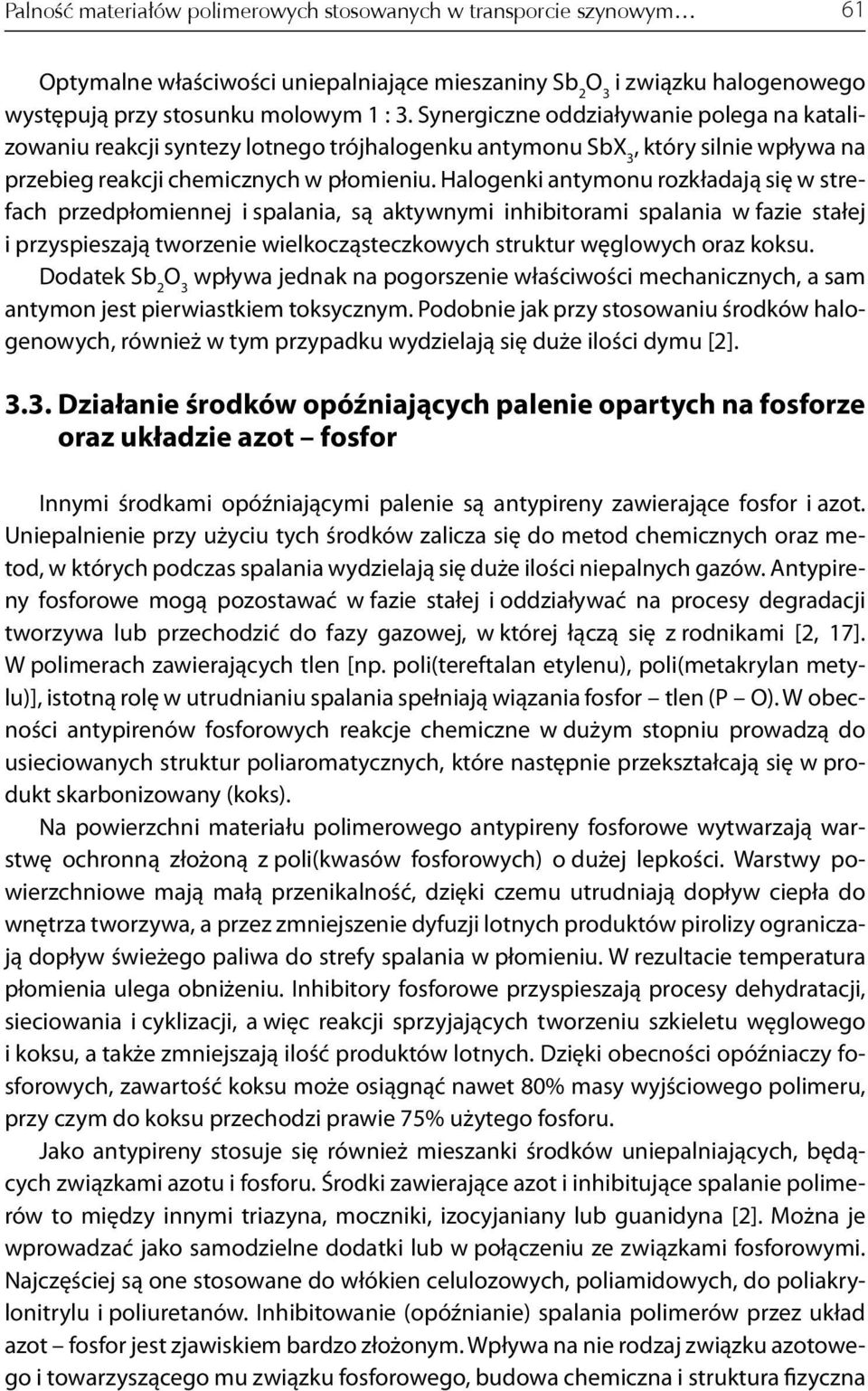 Halogenki antymonu rozkładają się w strefach przedpłomiennej i spalania, są aktywnymi inhibitorami spalania w fazie stałej i przyspieszają tworzenie wielkocząsteczkowych struktur węglowych oraz koksu.