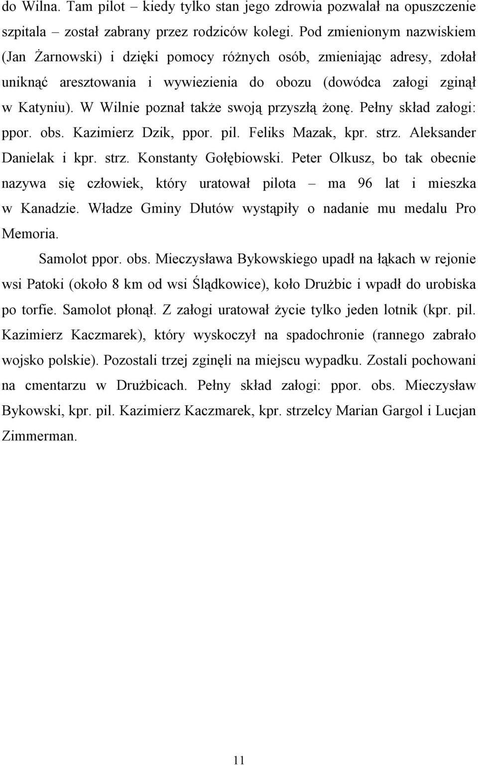 W Wilnie poznał także swoją przyszłą żonę. Pełny skład załogi: ppor. obs. Kazimierz Dzik, ppor. pil. Feliks Mazak, kpr. strz. Aleksander Danielak i kpr. strz. Konstanty Gołębiowski.