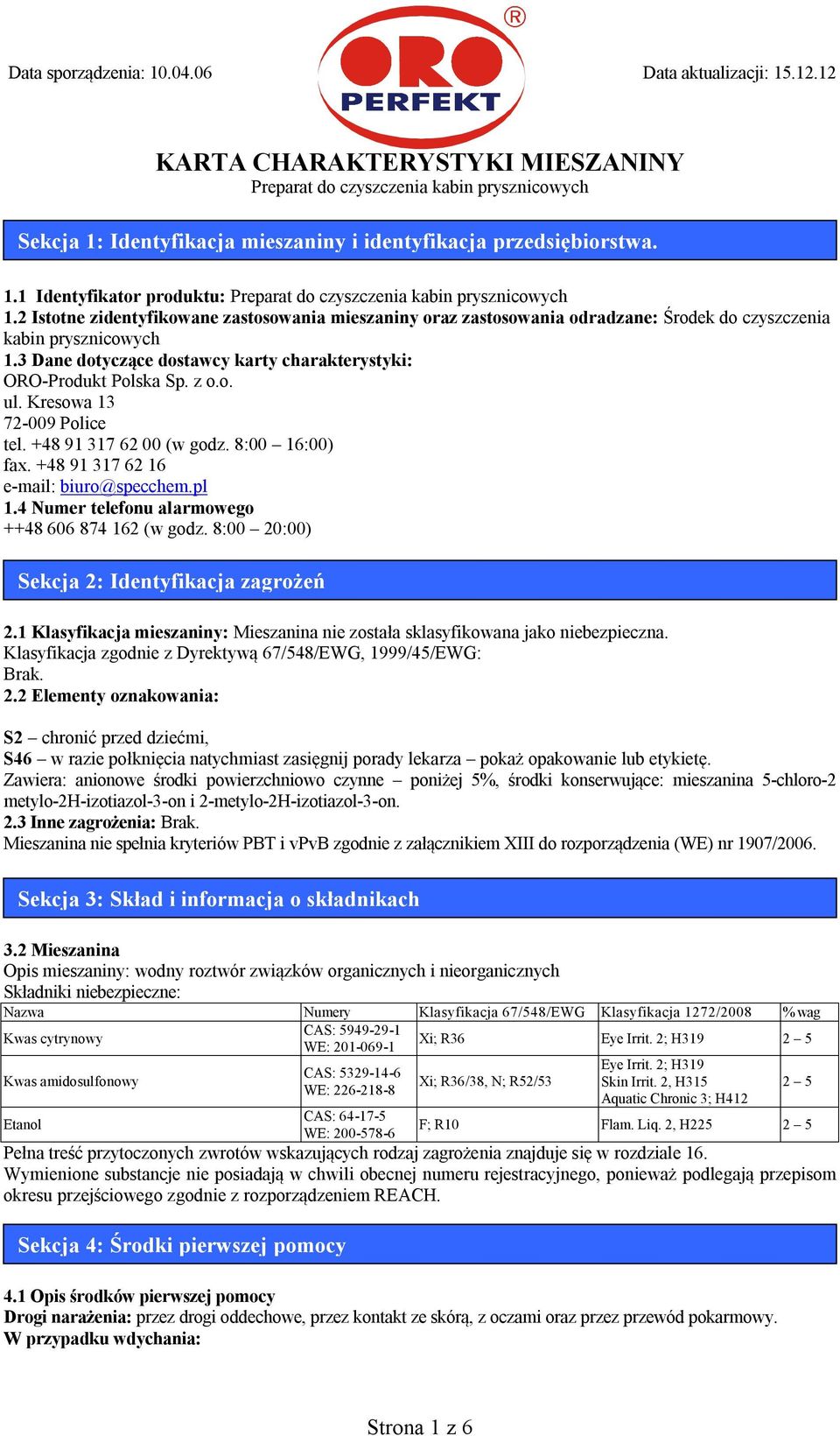 o. ul. Kresowa 13 72-009 Police tel. +48 91 317 62 00 (w godz. 8:00 16:00) fax. +48 91 317 62 16 e-mail: biuro@specchem.pl 1.4 Numer telefonu alarmowego ++48 606 874 162 (w godz.