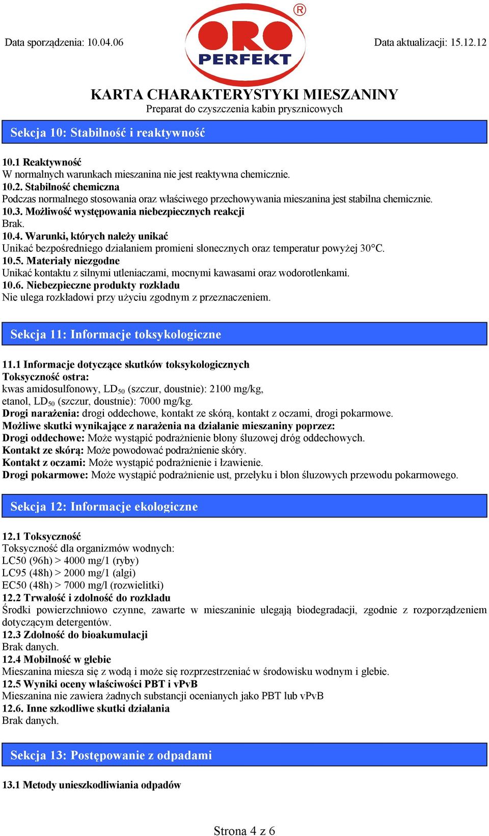 Warunki, których należy unikać Unikać bezpośredniego działaniem promieni słonecznych oraz temperatur powyżej 30 C. 10.5.