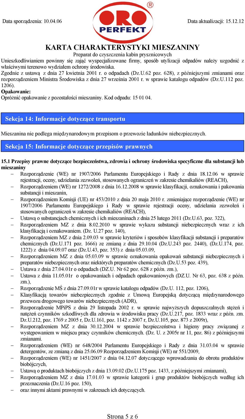 Opakowanie: Opróżnić opakowanie z pozostałości mieszaniny. Kod odpadu: 15 01 04.