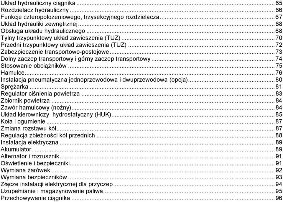 ..74 Stosowanie obciążników...75 Hamulce...76 Instalacja pneumatyczna jednoprzewodowa i dwuprzewodowa (opcja)...80 Sprężarka...81 Regulator ciśnienia powietrza...83 Zbiornik powietrza.