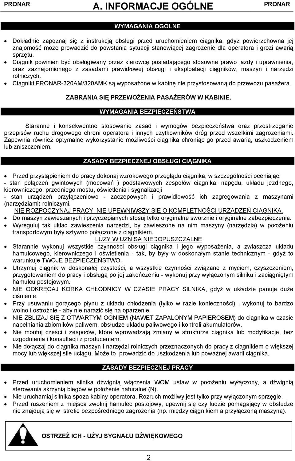 Ciągnik powinien być obsługiwany przez kierowcę posiadającego stosowne prawo jazdy i uprawnienia, oraz zaznajomionego z zasadami prawidłowej obsługi i eksploatacji ciągników, maszyn i narzędzi