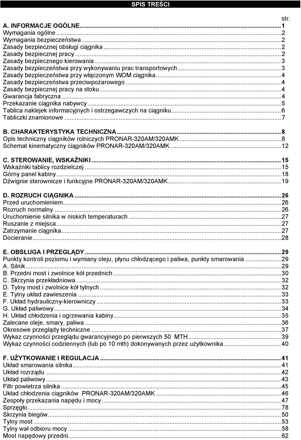 ..4 Gwarancja fabryczna...4 Przekazanie ciągnika nabywcy...5 Tablica naklejek informacyjnych i ostrzegawczych na ciągniku...6 Tabliczki znamionowe...7 B. CHPRPKTERYSTYKP TECHNICZNP.