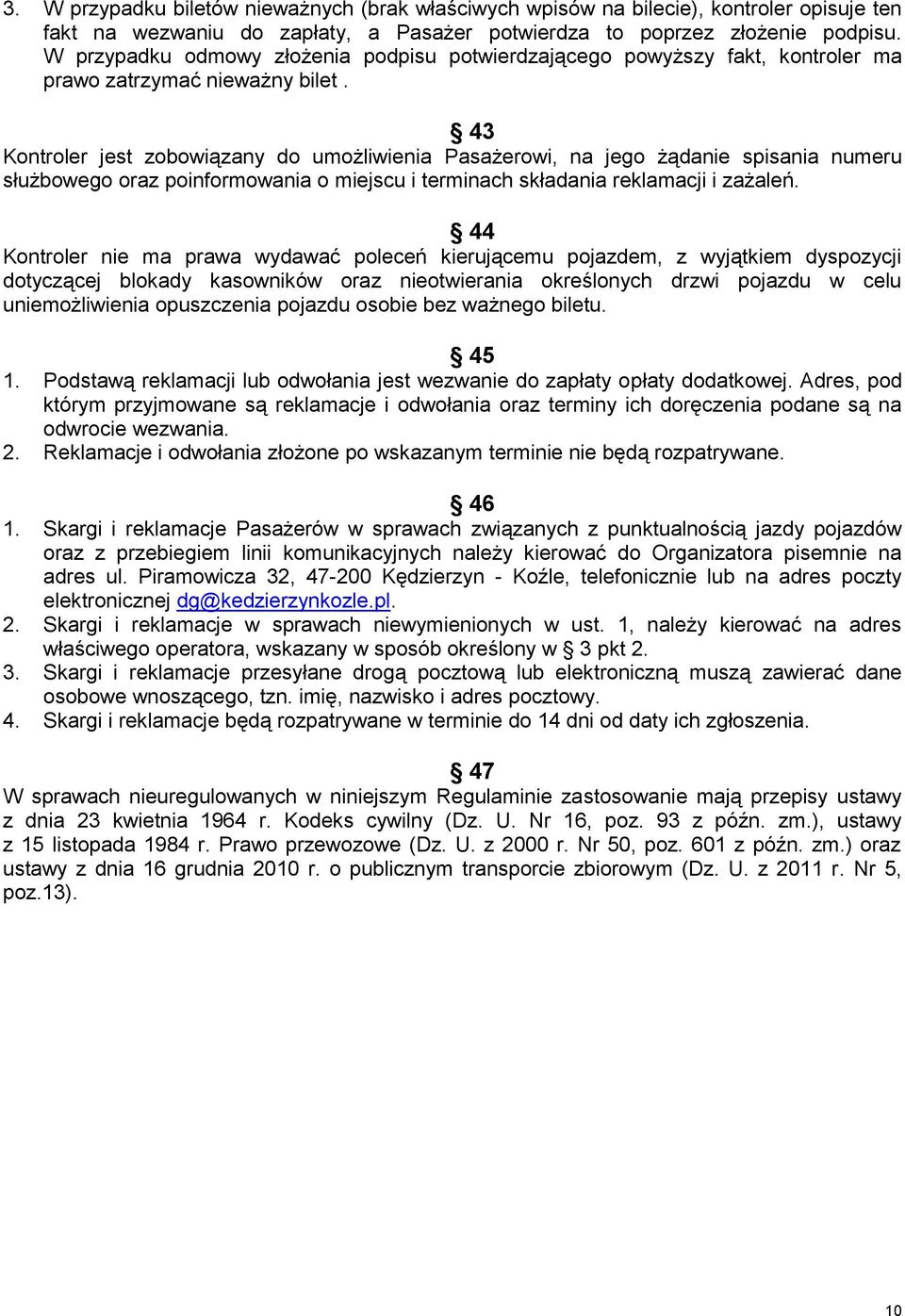 43 Kontroler jest zobowiązany do umożliwienia Pasażerowi, na jego żądanie spisania numeru służbowego oraz poinformowania o miejscu i terminach składania reklamacji i zażaleń.