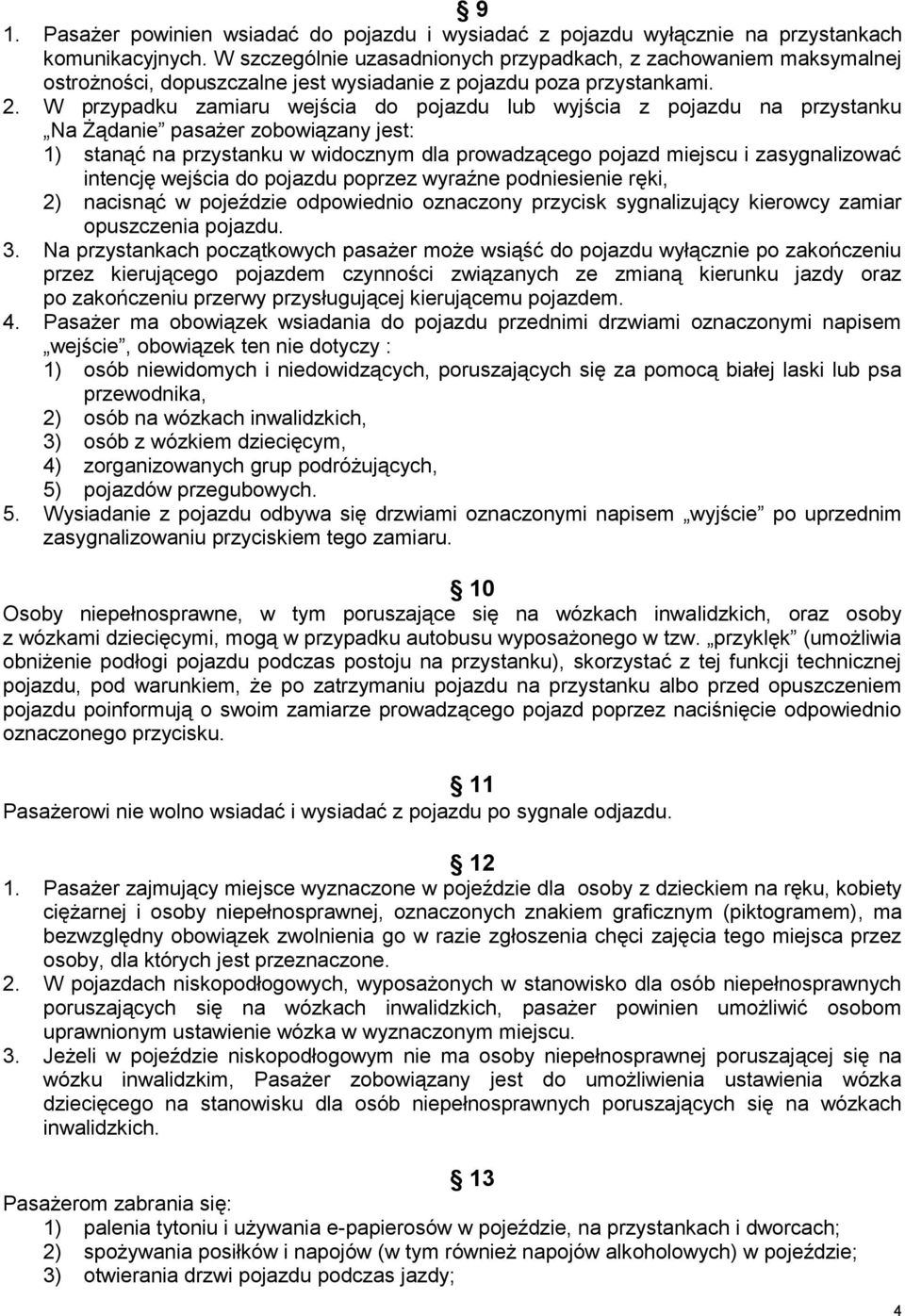 W przypadku zamiaru wejścia do pojazdu lub wyjścia z pojazdu na przystanku Na Żądanie pasażer zobowiązany jest: 1) stanąć na przystanku w widocznym dla prowadzącego pojazd miejscu i zasygnalizować