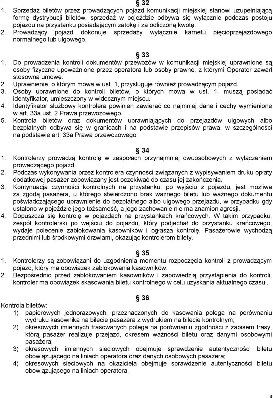 Do prowadzenia kontroli dokumentów przewozów w komunikacji miejskiej uprawnione są osoby fizyczne upoważnione przez operatora lub osoby prawne, z którymi Operator zawarł stosowną umowę. 2.