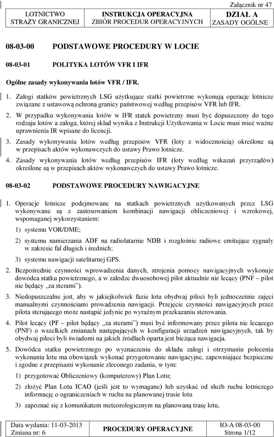 W przypadku wykonywania lotów w IFR statek powietrzny musi być dopuszczony do tego rodzaju lotów a załoga, której skład wynika z Instrukcji Użytkowania w Locie musi mieć ważne uprawnienia IR wpisane