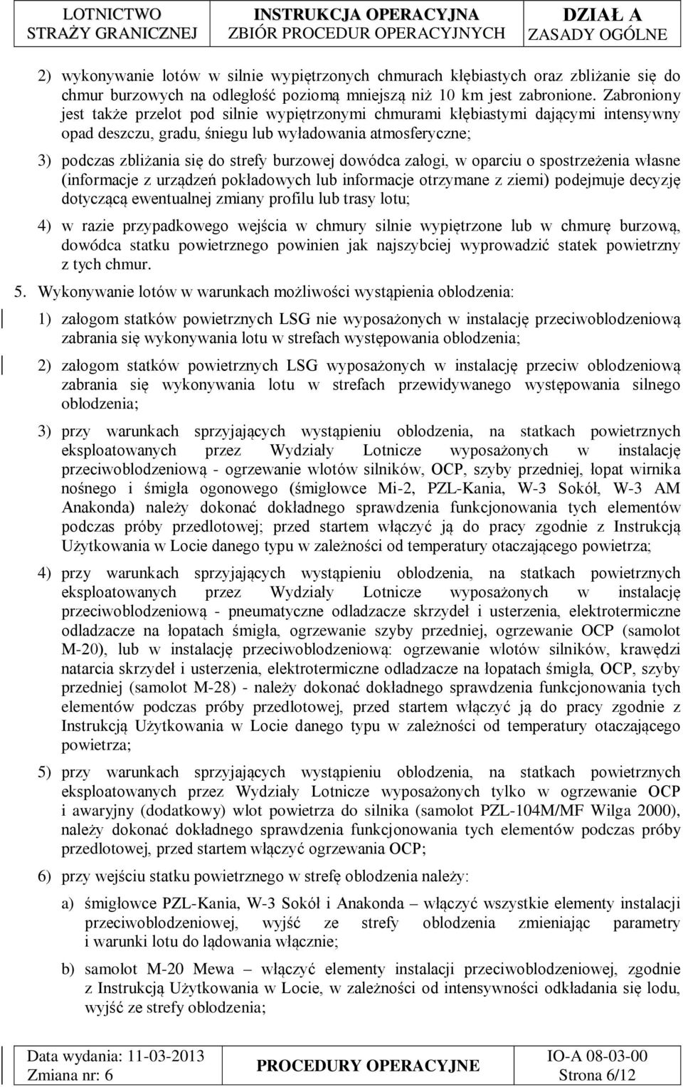 dowódca załogi, w oparciu o spostrzeżenia własne (informacje z urządzeń pokładowych lub informacje otrzymane z ziemi) podejmuje decyzję dotyczącą ewentualnej zmiany profilu lub trasy lotu; 4) w razie