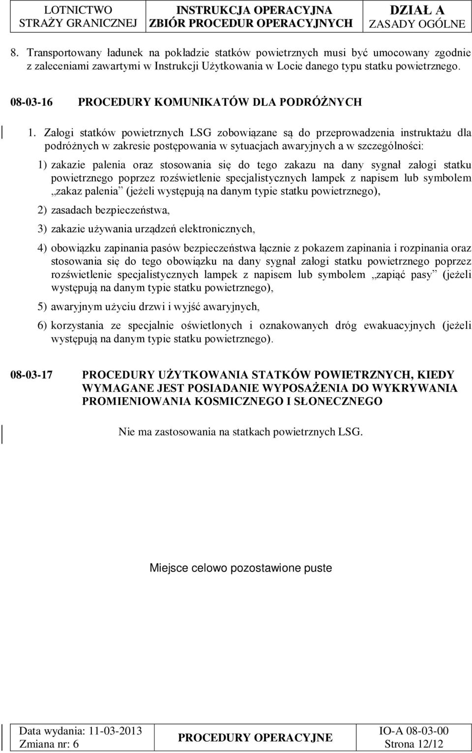 Załogi statków powietrznych LSG zobowiązane są do przeprowadzenia instruktażu dla podróżnych w zakresie postępowania w sytuacjach awaryjnych a w szczególności: 1) zakazie palenia oraz stosowania się