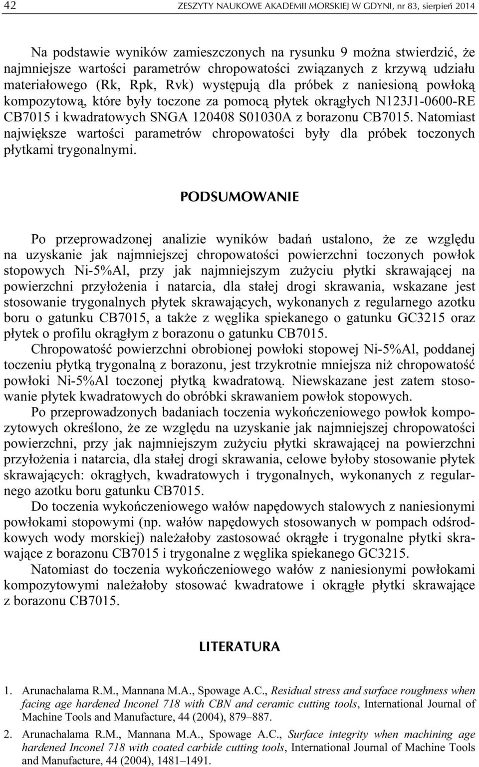 S01030A z borazonu CB7015. Natomiast największe wartości parametrów chropowatości były dla próbek toczonych płytkami trygonalnymi.