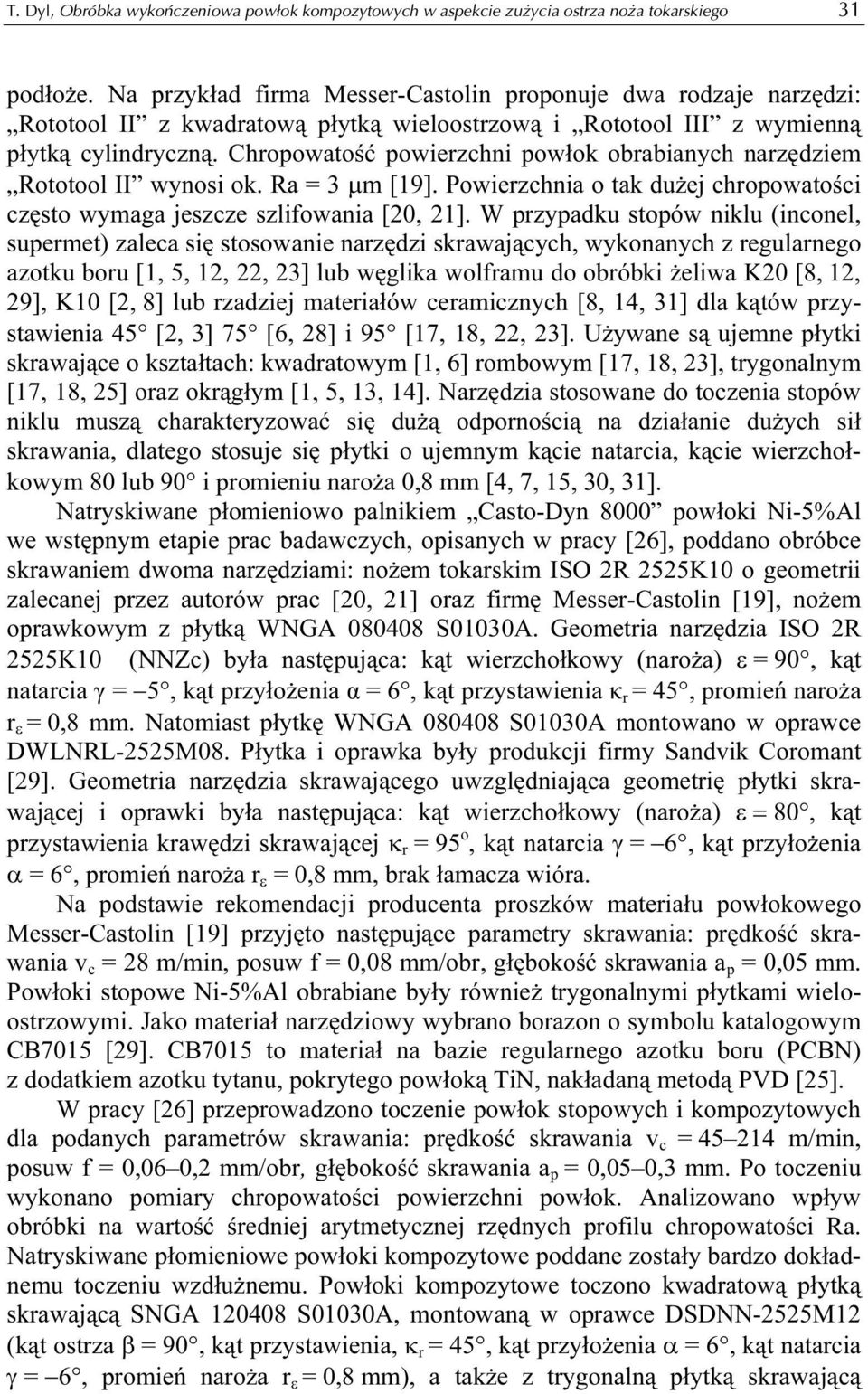 Chropowatość powierzchni powłok obrabianych narzędziem Rototool II wynosi ok. Ra = 3 μm [19]. Powierzchnia o tak dużej chropowatości często wymaga jeszcze szlifowania [20, 21].