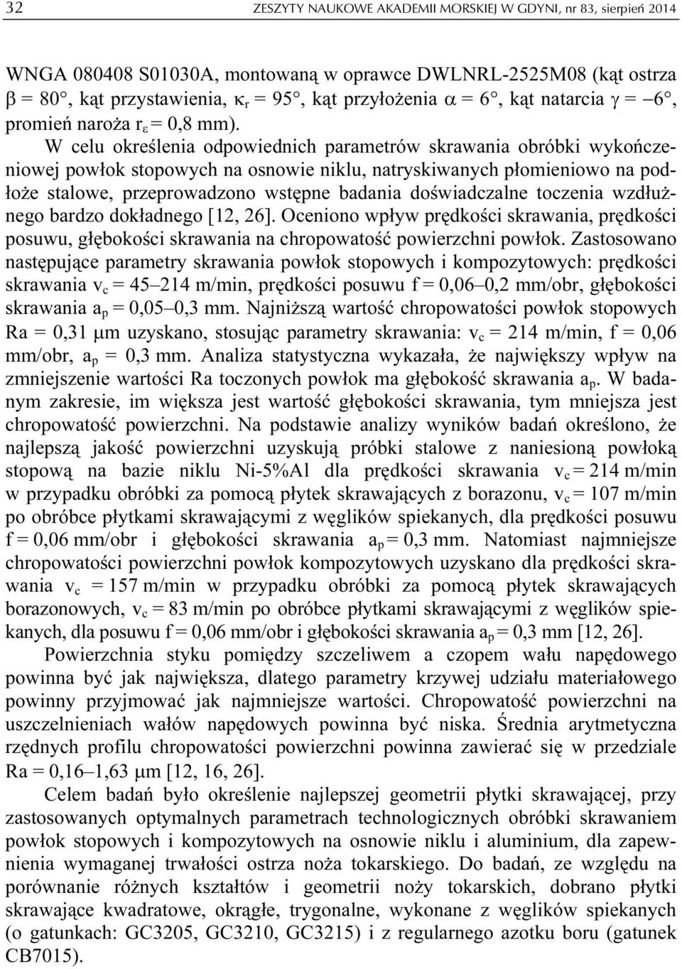 W celu określenia odpowiednich parametrów skrawania obróbki wykończeniowej powłok stopowych na osnowie niklu, natryskiwanych płomieniowo na podłoże stalowe, przeprowadzono wstępne badania