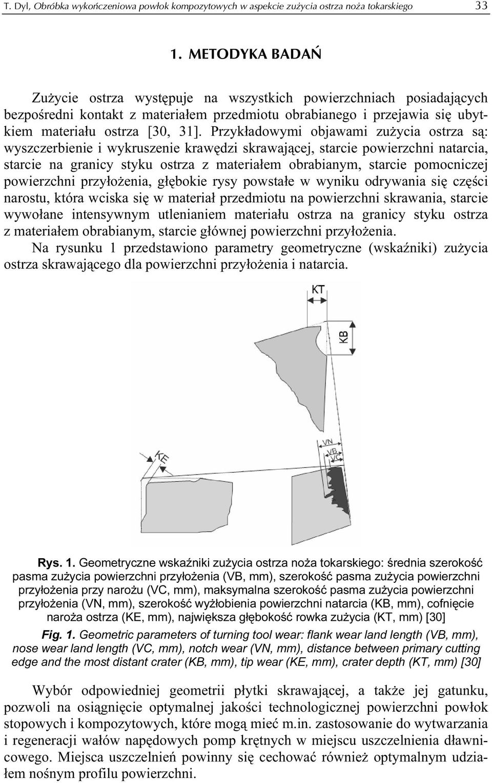 Przykładowymi objawami zużycia ostrza są: wyszczerbienie i wykruszenie krawędzi skrawającej, starcie powierzchni natarcia, starcie na granicy styku ostrza z materiałem obrabianym, starcie pomocniczej