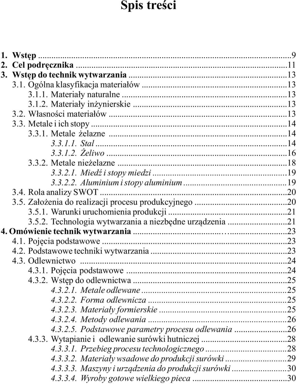 ..19 3.4. Rola analizy SWOT...20 3.5. Założenia do realizacji procesu produkcyjnego...20 3.5.1. Warunki uruchomienia produkcji...21 3.5.2. Technologia wytwarzania a niezbędne urządzenia...21 4.