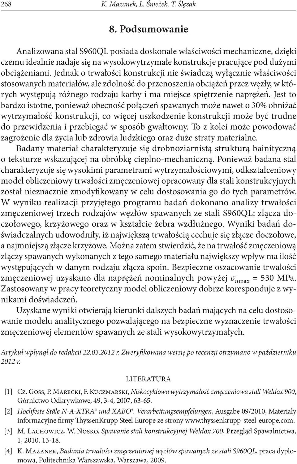 Jednak o trwałości konstrukcji nie świadczą wyłącznie właściwości stosowanych materiałów, ale zdolność do przenoszenia obciążeń przez węzły, w których występują różnego rodzaju karby i ma miejsce