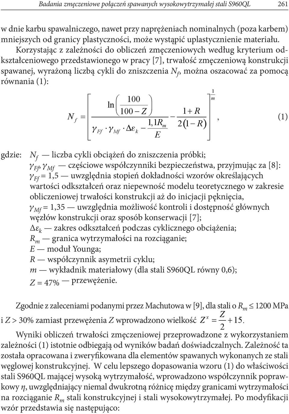 Korzystając z zależności do obliczeń zmęczeniowych według kryterium odkształceniowego przedstawionego w pracy [7], trwałość zmęczeniową konstrukcji spawanej, wyrażoną liczbą cykli do zniszczenia N f,