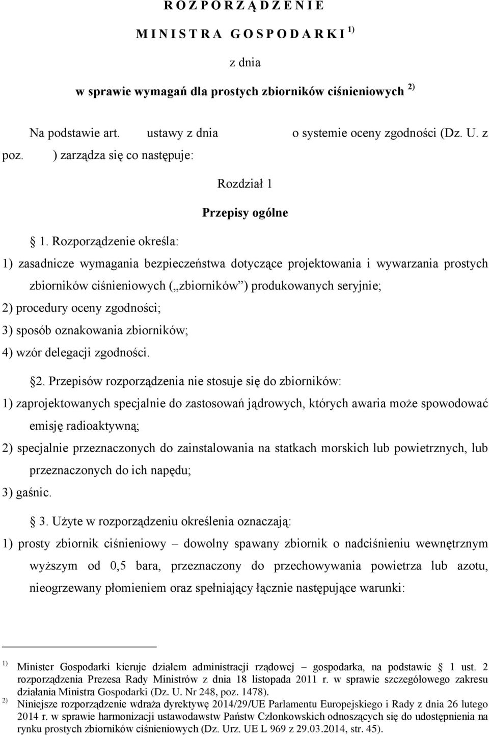 Rozporządzenie określa: 1) zasadnicze wymagania bezpieczeństwa dotyczące projektowania i wywarzania prostych zbiorników ciśnieniowych ( zbiorników ) produkowanych seryjnie; 2) procedury oceny