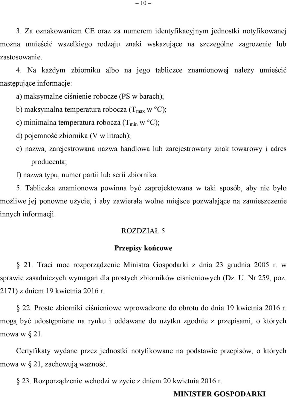 minimalna temperatura robocza (T min w C); d) pojemność zbiornika (V w litrach); e) nazwa, zarejestrowana nazwa handlowa lub zarejestrowany znak towarowy i adres producenta; f) nazwa typu, numer