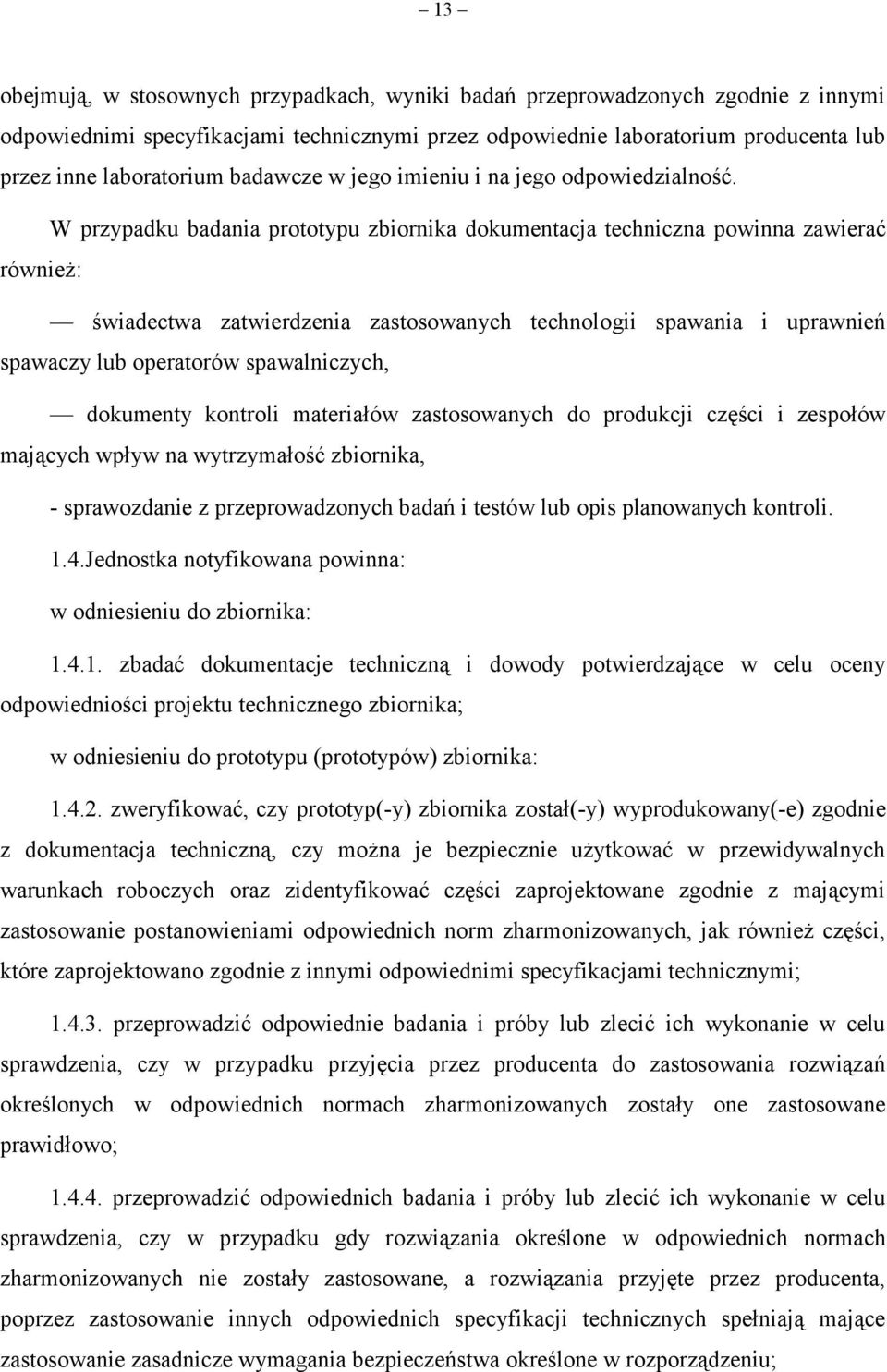 W przypadku badania prototypu zbiornika dokumentacja techniczna powinna zawierać również: świadectwa zatwierdzenia zastosowanych technologii spawania i uprawnień spawaczy lub operatorów