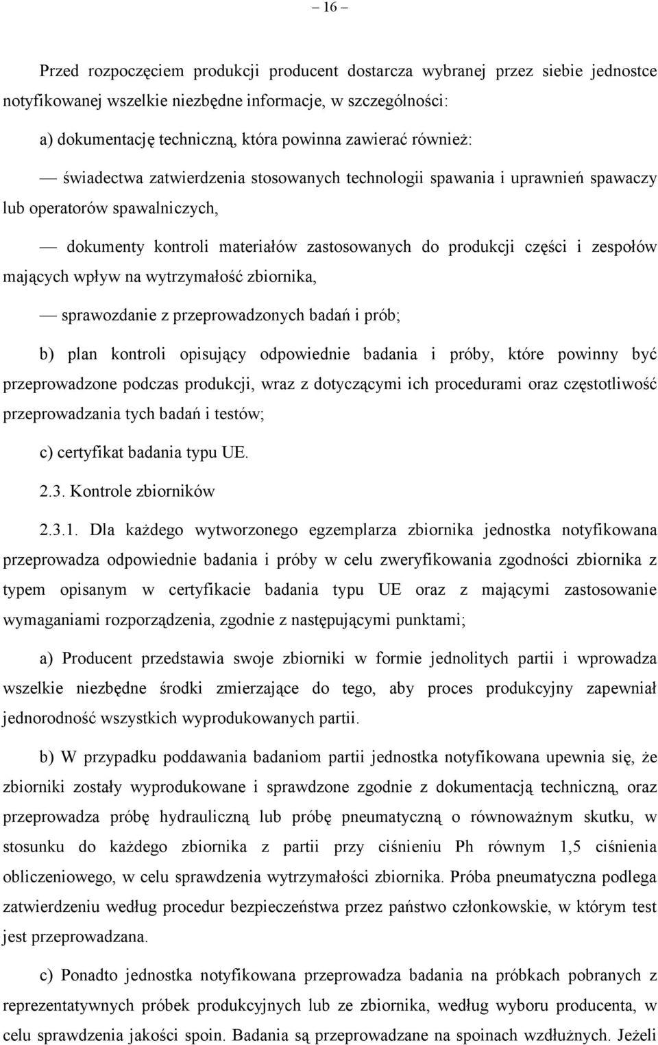 mających wpływ na wytrzymałość zbiornika, sprawozdanie z przeprowadzonych badań i prób; b) plan kontroli opisujący odpowiednie badania i próby, które powinny być przeprowadzone podczas produkcji,