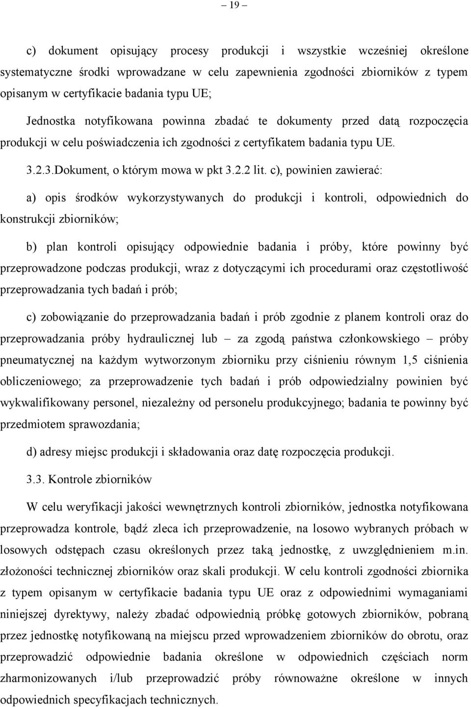 c), powinien zawierać: a) opis środków wykorzystywanych do produkcji i kontroli, odpowiednich do konstrukcji zbiorników; b) plan kontroli opisujący odpowiednie badania i próby, które powinny być