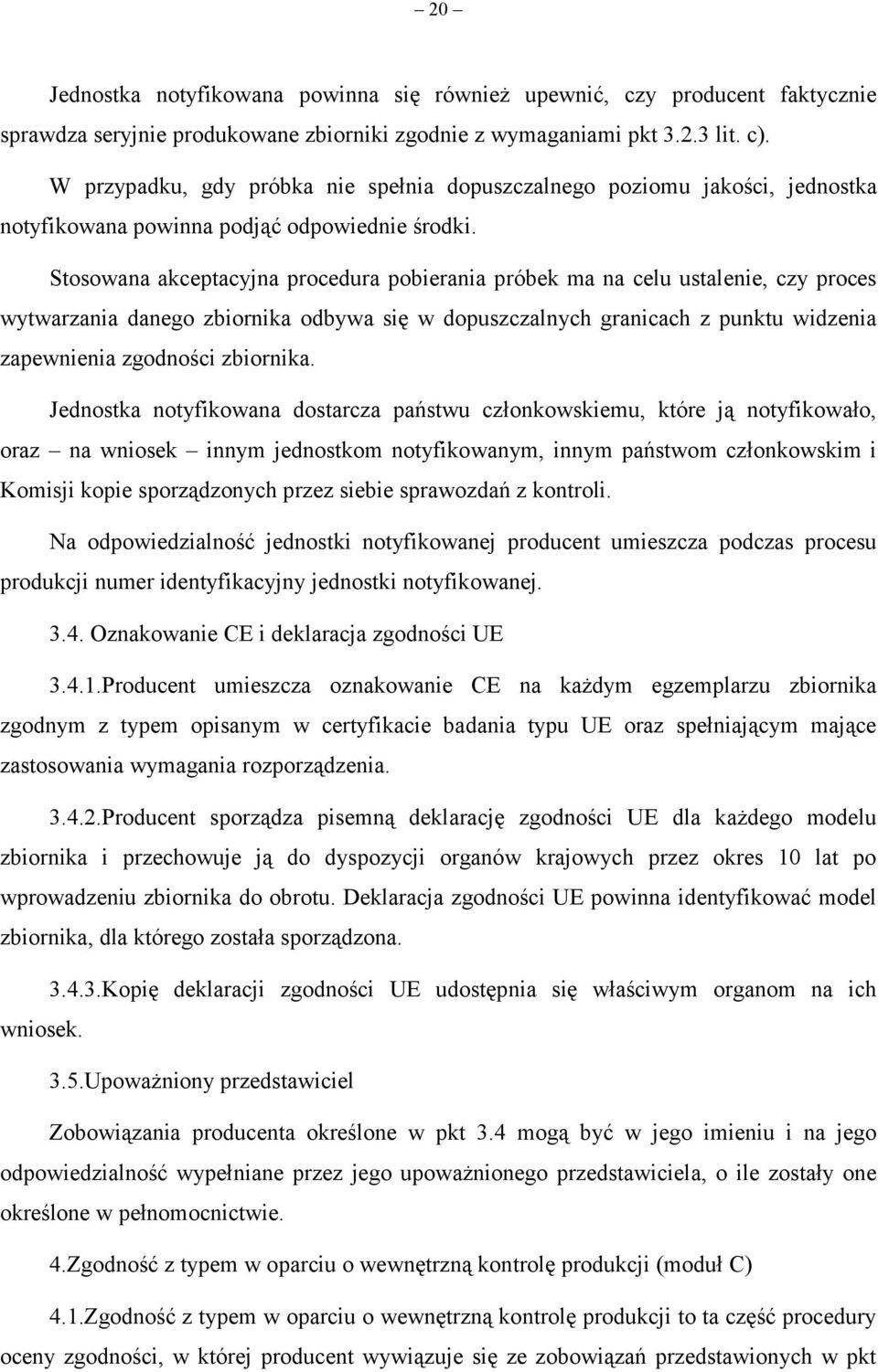 Stosowana akceptacyjna procedura pobierania próbek ma na celu ustalenie, czy proces wytwarzania danego zbiornika odbywa się w dopuszczalnych granicach z punktu widzenia zapewnienia zgodności