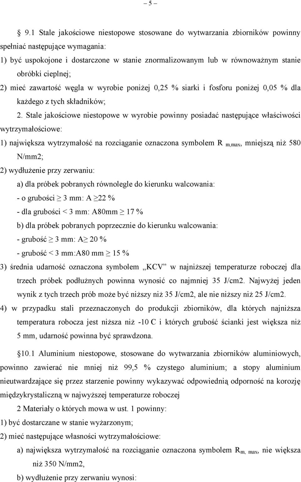 Stale jakościowe niestopowe w wyrobie powinny posiadać następujące właściwości wytrzymałościowe: 1) największa wytrzymałość na rozciąganie oznaczona symbolem R m,max, mniejszą niż 580 N/mm2; 2)