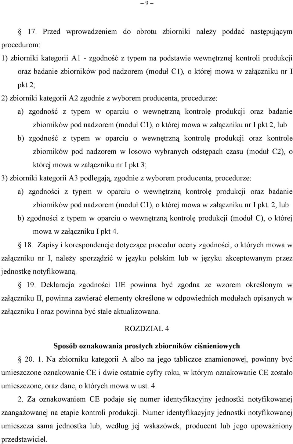 badanie zbiorników pod nadzorem (moduł C1), o której mowa w załączniku nr I pkt 2, lub b) zgodność z typem w oparciu o wewnętrzną kontrolę produkcji oraz kontrole zbiorników pod nadzorem w losowo