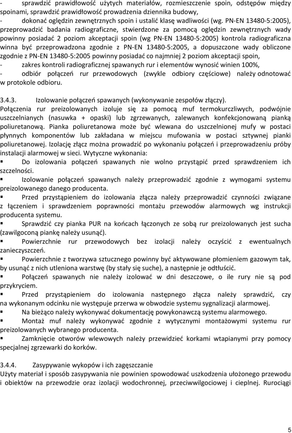 PN-EN 13480-5:2005), przeprowadzić badania radiograficzne, stwierdzone za pomocą oględzin zewnętrznych wady powinny posiadać 2 poziom akceptacji spoin (wg PN-EN 13480-5:2005) kontrola radiograficzna