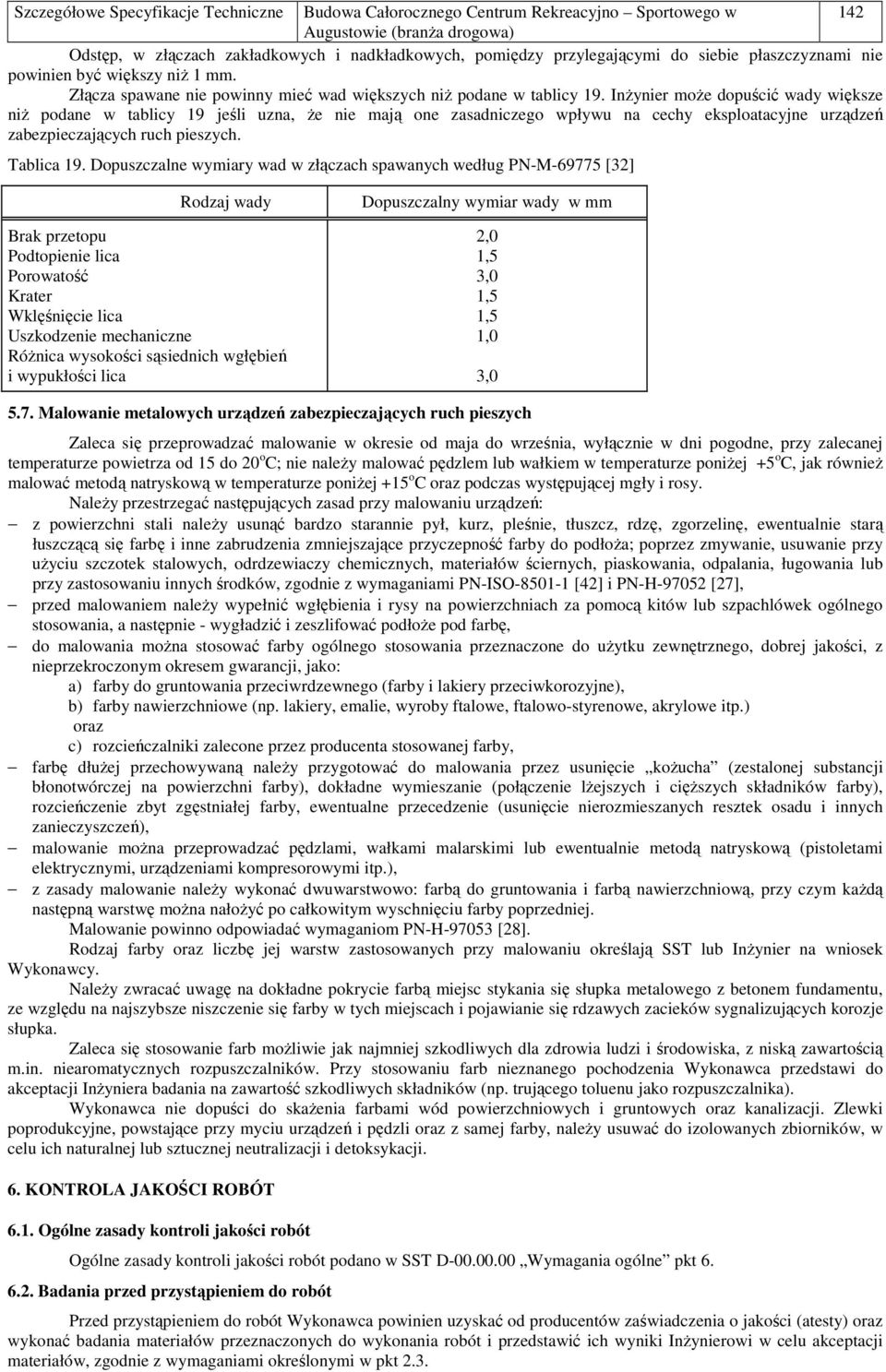 InŜynier moŝe dopuścić wady większe niŝ podane w tablicy 19 jeśli uzna, Ŝe nie mają one zasadniczego wpływu na cechy eksploatacyjne urządzeń zabezpieczających ruch pieszych. Tablica 19.