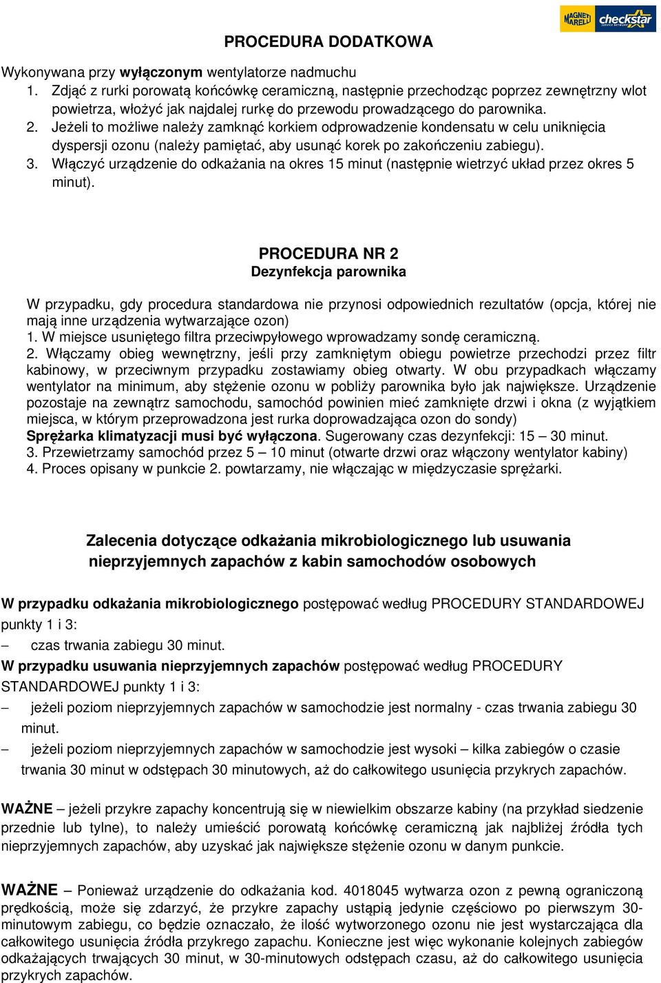 Jeżeli to możliwe należy zamknąć korkiem odprowadzenie kondensatu w celu uniknięcia dyspersji ozonu (należy pamiętać, aby usunąć korek po zakończeniu zabiegu). 3.