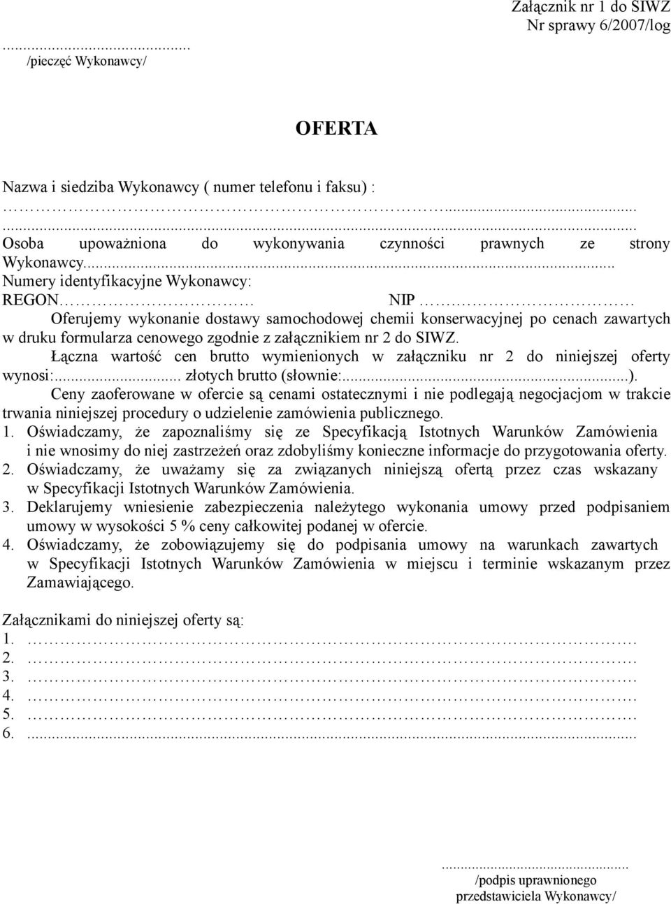 Oferujemy wykonanie dostawy samochodowej chemii konserwacyjnej po cenach zawartych w druku formularza cenowego zgodnie z załącznikiem nr 2 do SIWZ.