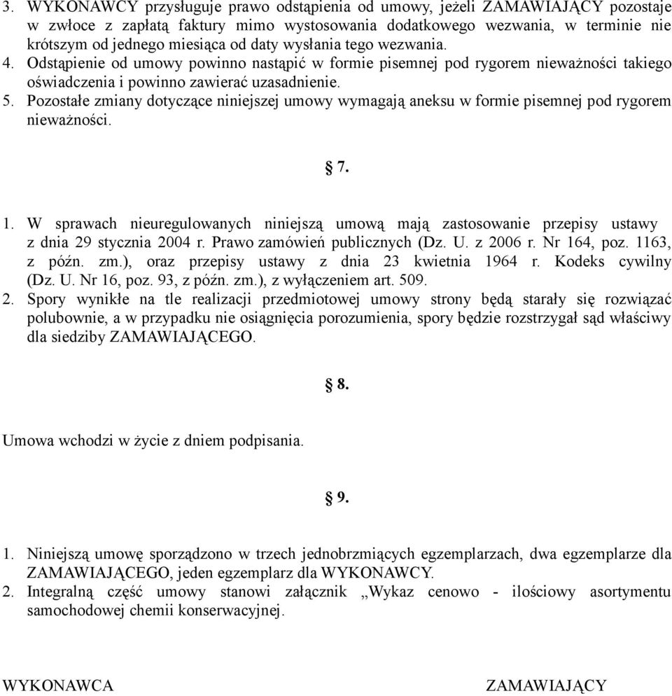 Pozostałe zmiany dotyczące niniejszej umowy wymagają aneksu w formie pisemnej pod rygorem nieważności. 7. 1.