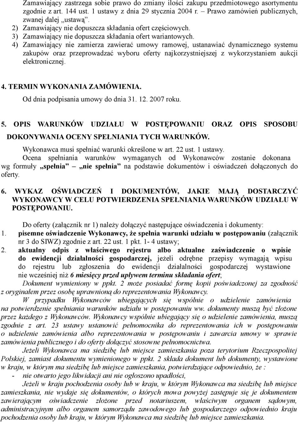 4) Zamawiający nie zamierza zawierać umowy ramowej, ustanawiać dynamicznego systemu zakupów oraz przeprowadzać wyboru oferty najkorzystniejszej z wykorzystaniem aukcji elektronicznej. 4.