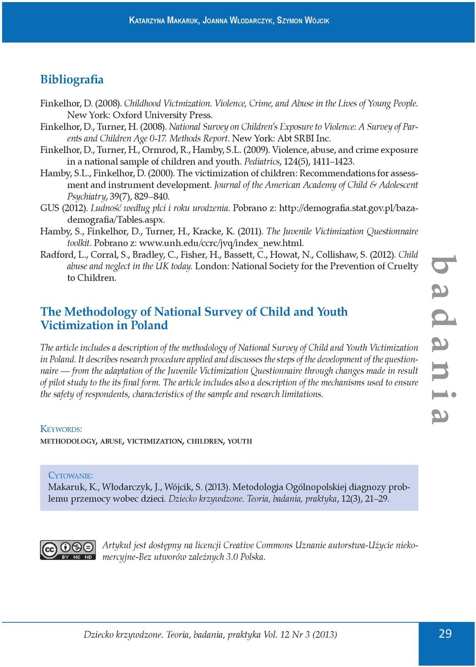 New York: Abt SRBI Inc. Finkelhor, D., Turner, H., Ormrod, R., Hamby, S.L. (2009). Violence, abuse, and crime exposure in a national sample of children and youth. Pediatrics, 124(5), 1411 1423.