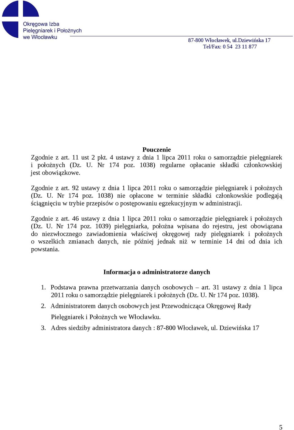 1038) nie opłacone w terminie składki członkowskie podlegają ściągnięciu w trybie przepisów o postępowaniu egzekucyjnym w administracji. Zgodnie z art.