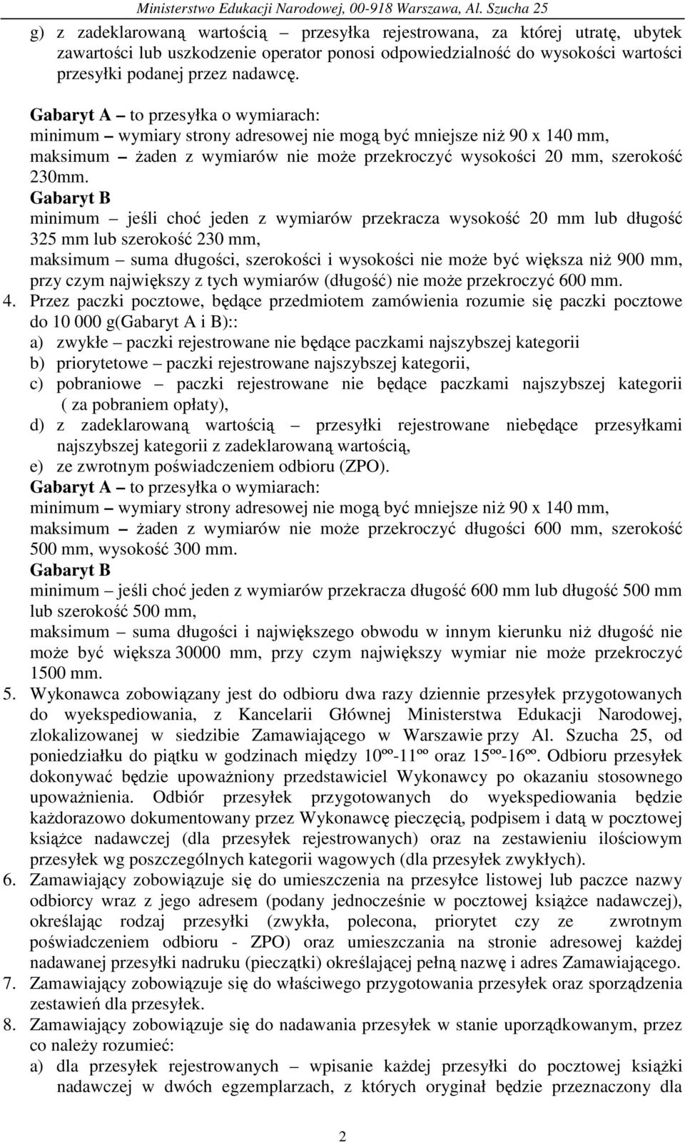 Gabaryt B minimum jeśli choć jeden z wymiarów przekracza wysokość 20 mm lub długość 325 mm lub szerokość 230 mm, maksimum suma długości, szerokości i wysokości nie moŝe być większa niŝ 900 mm, przy