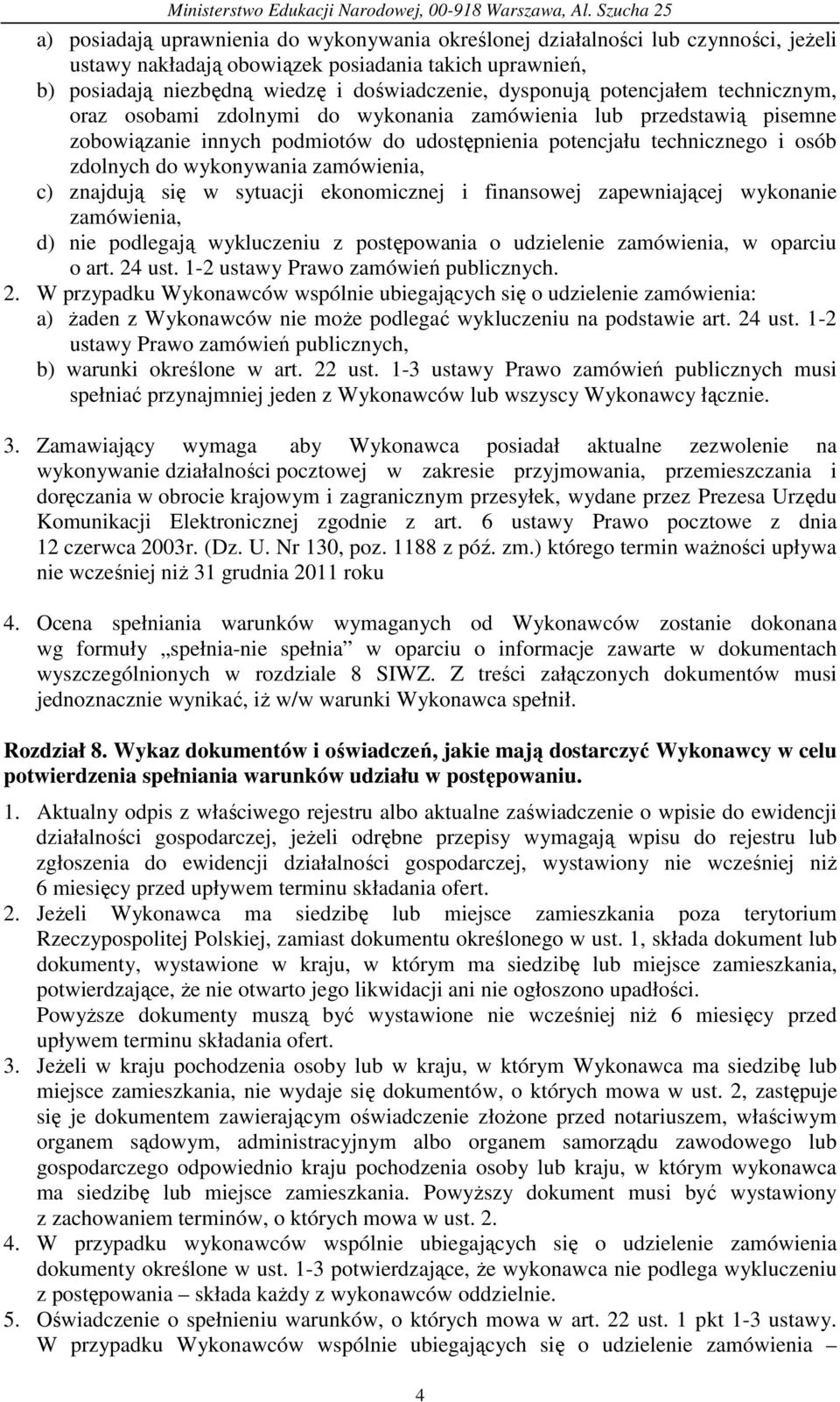 zamówienia, c) znajdują się w sytuacji ekonomicznej i finansowej zapewniającej wykonanie zamówienia, d) nie podlegają wykluczeniu z postępowania o udzielenie zamówienia, w oparciu o art. 24 ust.