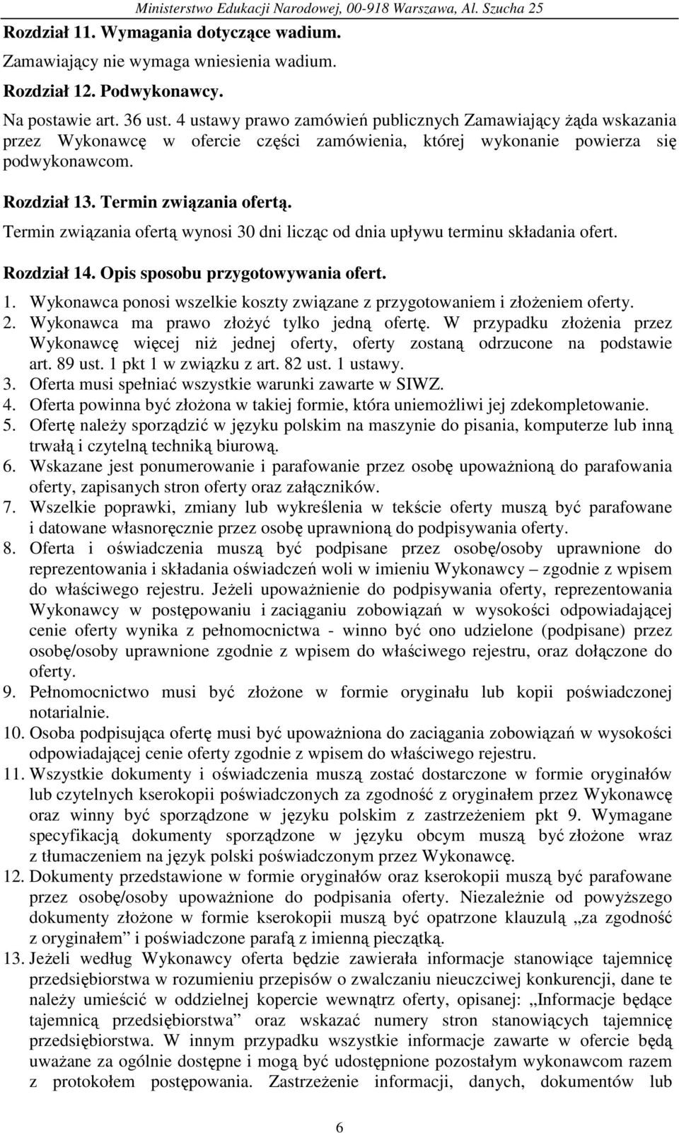 Termin związania ofertą wynosi 30 dni licząc od dnia upływu terminu składania ofert. Rozdział 14. Opis sposobu przygotowywania ofert. 1. Wykonawca ponosi wszelkie koszty związane z przygotowaniem i złoŝeniem oferty.