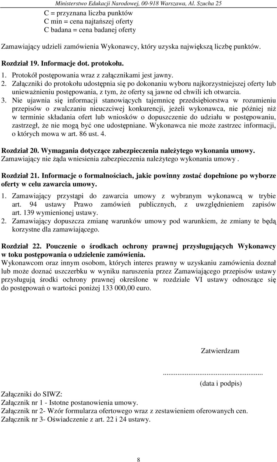 Załączniki do protokołu udostępnia się po dokonaniu wyboru najkorzystniejszej oferty lub uniewaŝnieniu postępowania, z tym, Ŝe oferty są jawne od chwili ich otwarcia. 3.