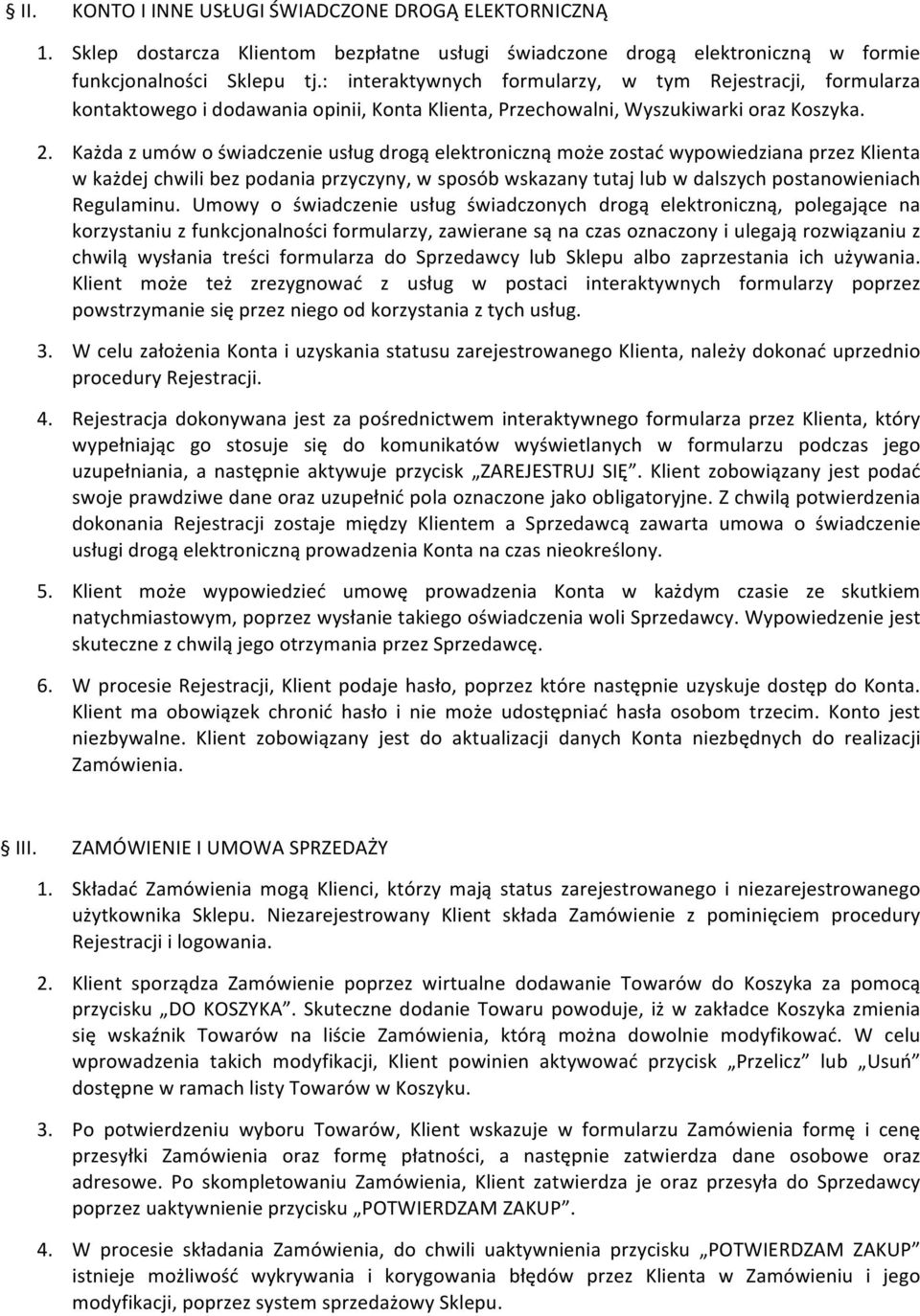 Każda z umów o świadczenie usług drogą elektroniczną może zostać wypowiedziana przez Klienta w każdej chwili bez podania przyczyny, w sposób wskazany tutaj lub w dalszych postanowieniach Regulaminu.