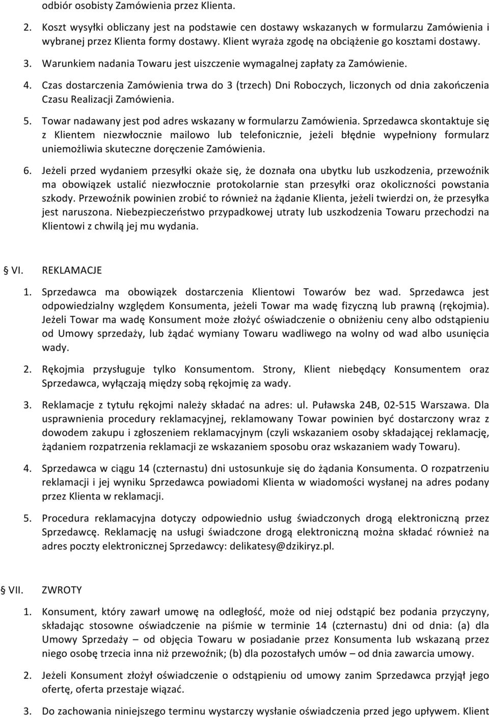 Czas dostarczenia Zamówienia trwa do 3 (trzech) Dni Roboczych, liczonych od dnia zakończenia Czasu Realizacji Zamówienia. 5. Towar nadawany jest pod adres wskazany w formularzu Zamówienia.